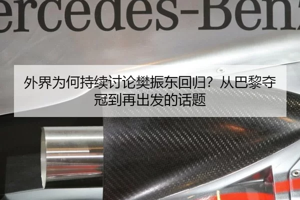 外界为何持续讨论樊振东回归？从巴黎夺冠到再出发的话题